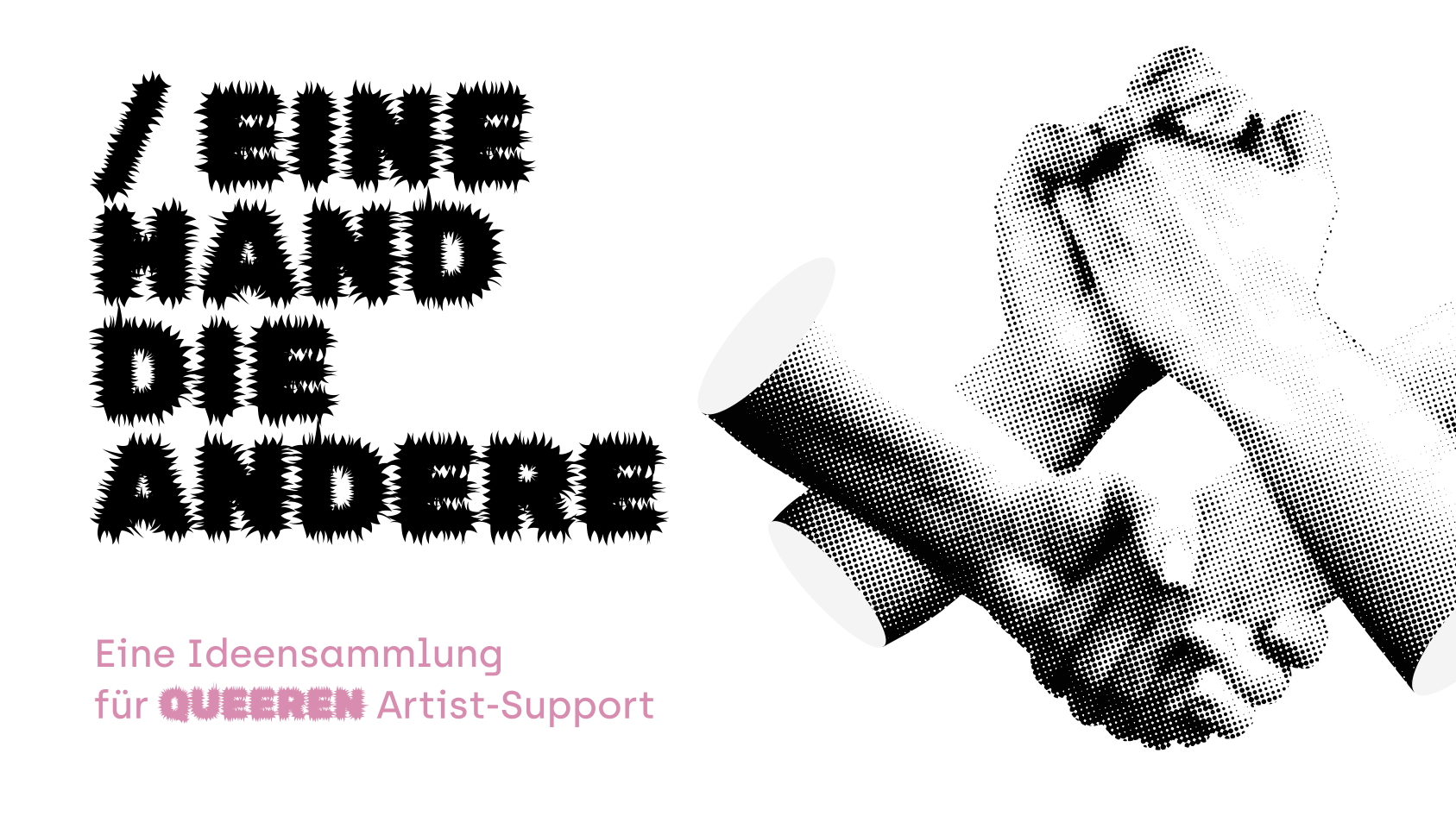 Deckblatt des Zines "Eine Hand die Andere" - Links der Titel in punkiger schwarzer Schrift, darunter der Untertitel "Eine Ideensammlung für queeren Artist Support" in rosa. Hintergrund weiß. Rechts vier Hände in Bitmap-Graphik, die sich gegenseitig halten.